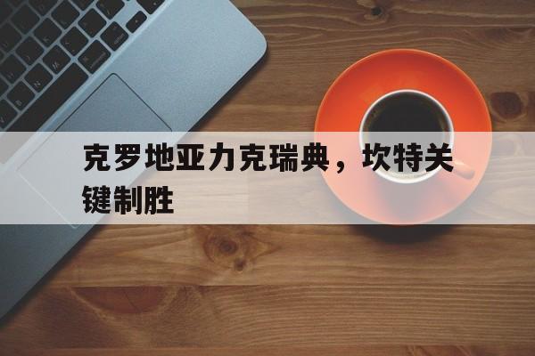 克罗地亚力克瑞典，坎特关键制胜